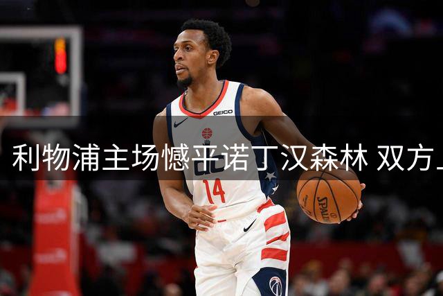 利物浦主场憾平诺丁汉森林 双方上演进球大战