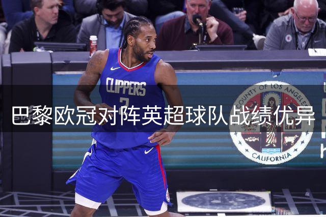 巴黎欧冠对阵英超球队战绩优异